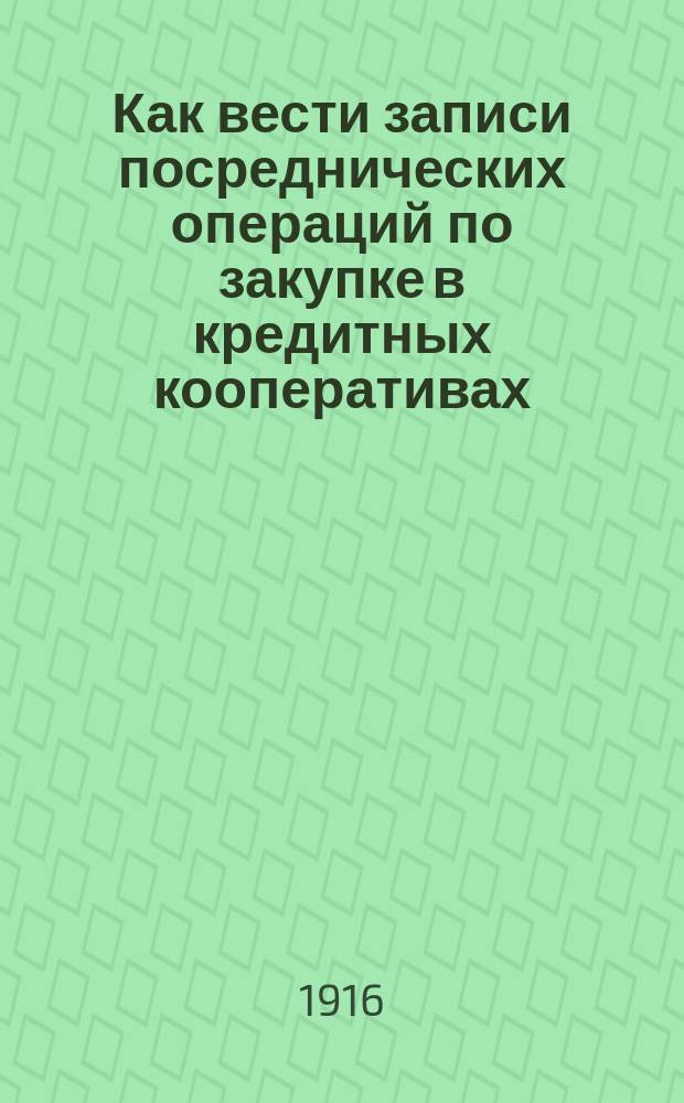 Как вести записи посреднических операций по закупке в кредитных кооперативах : (Крат. указания по счетоводству)