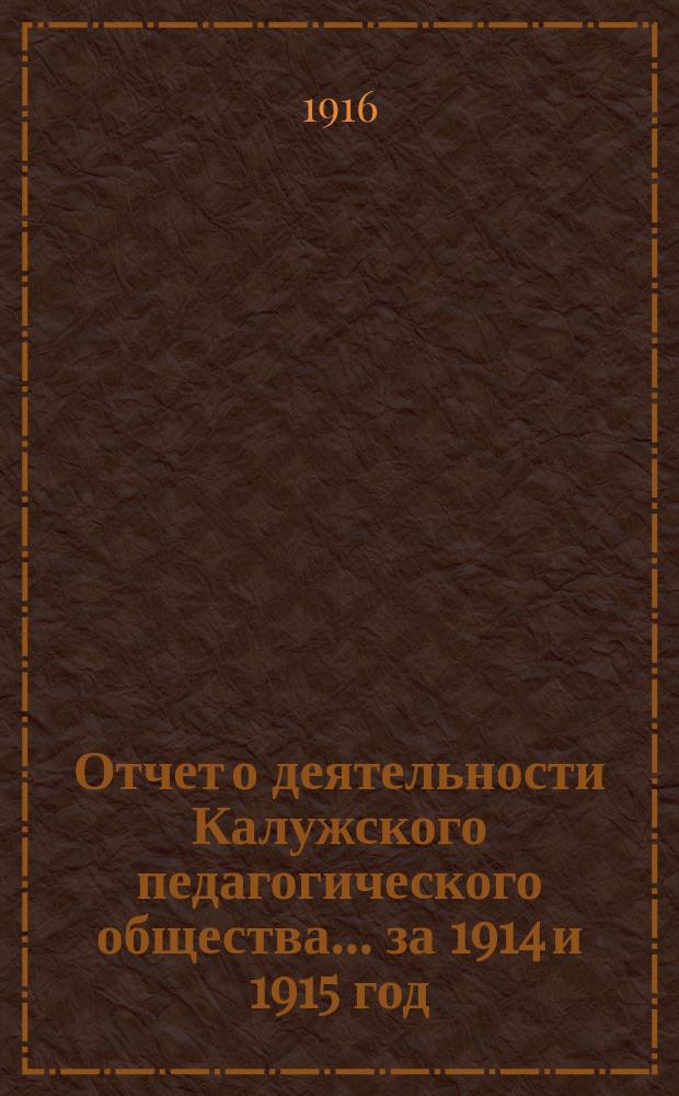 Отчет о деятельности Калужского педагогического общества... ... за 1914 и 1915 год
