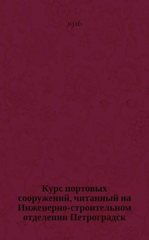 ... Курс портовых сооружений, читанный на Инженерно-строительном отделении Петроградск. полит. института : Ч. 1-. Ч. 1