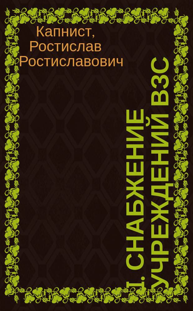 I. Снабжение учреждений ВЗС : (Докл. записка уполномоченного гр. Р.Р. Капниста Ком. Ю.З. фронта ВЗС). II. Вопрос о перевозках Всероссийского земского союза : (Докл. записка Ком. Юго-Зап. фронта ВЗС Гл. ком.)