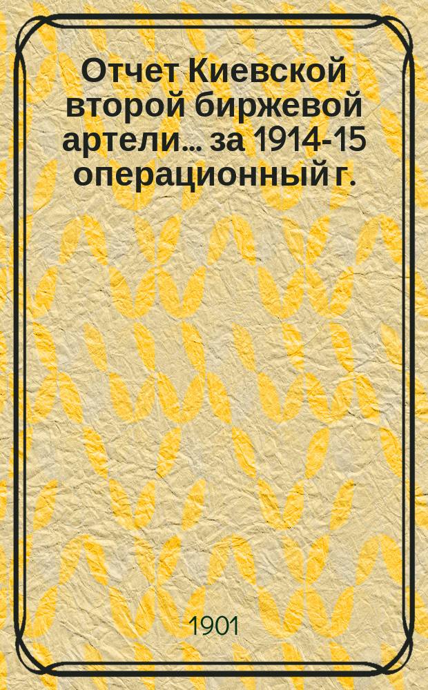 Отчет Киевской второй биржевой артели... ... за 1914-15 операционный г.