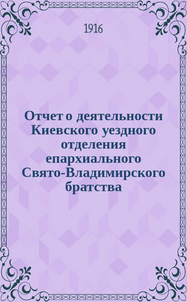 Отчет о деятельности Киевского уездного отделения епархиального Свято-Владимирского братства. ... за 1915 г.
