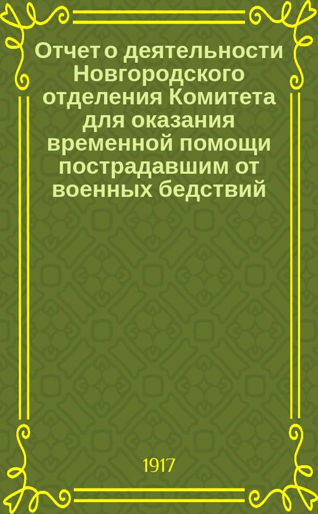 Отчет о деятельности Новгородского отделения Комитета для оказания временной помощи пострадавшим от военных бедствий... ... за 1916 год