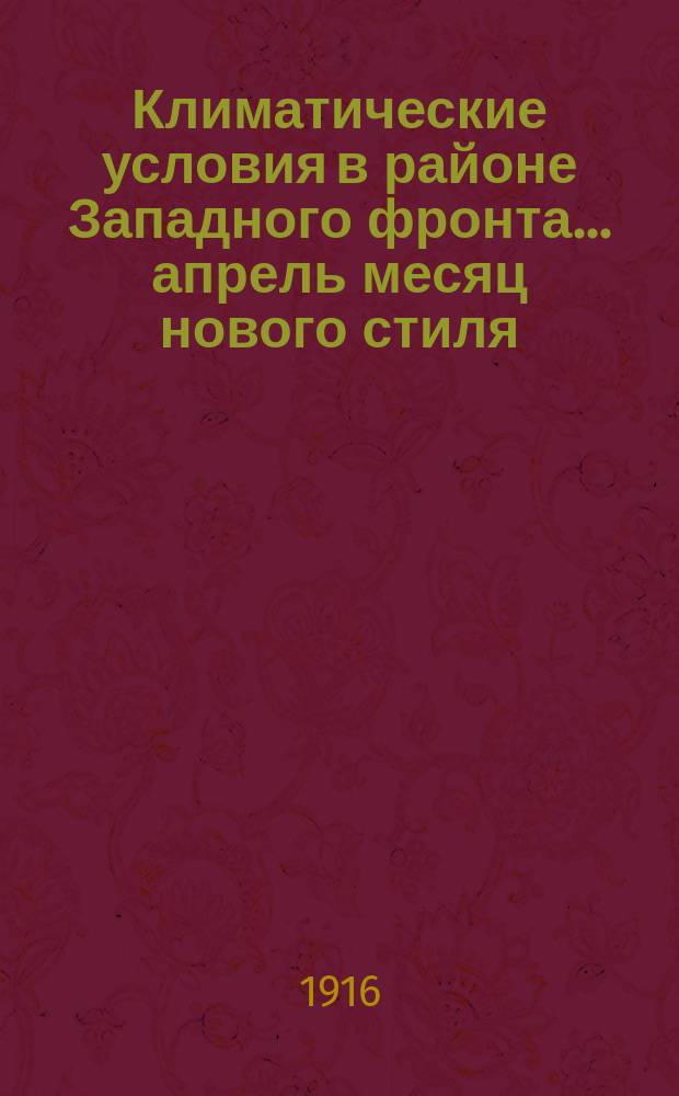 Климатические условия в районе Западного фронта... ... апрель месяц нового стиля (19 марта - 17 апреля старого стиля)