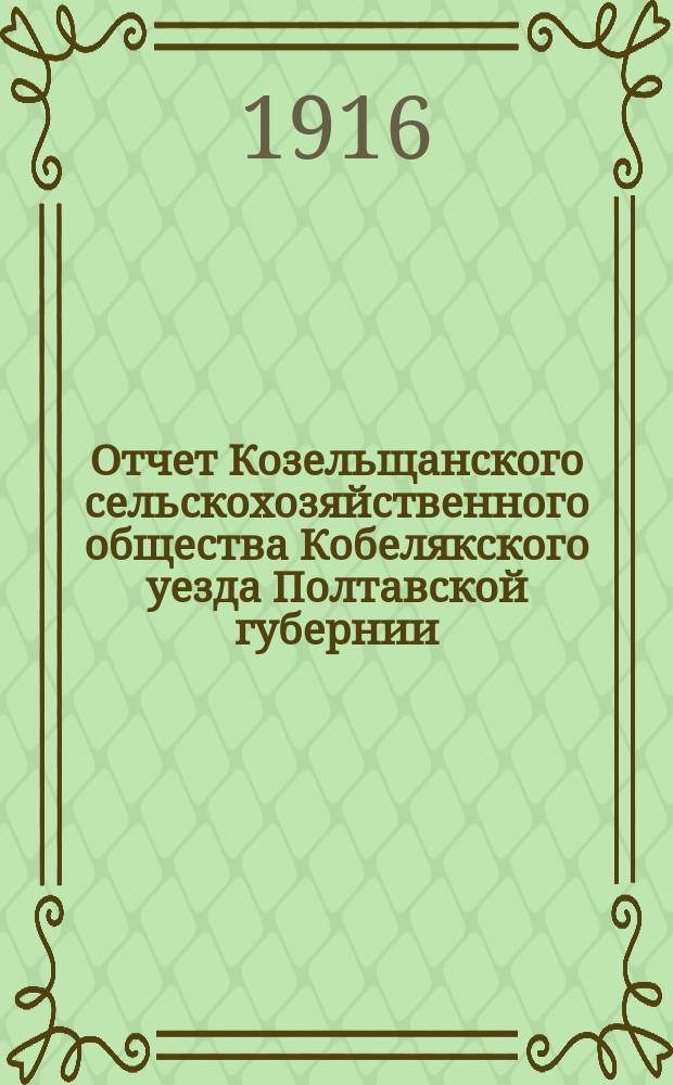 Отчет Козельщанского сельскохозяйственного общества Кобелякского уезда Полтавской губернии...