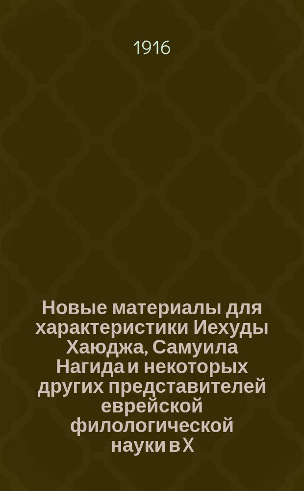 ... Новые материалы для характеристики Иехуды Хаюджа, Самуила Нагида и некоторых других представителей еврейской филологической науки в X, XI и XII веке : С прил. 2 фототип. табл