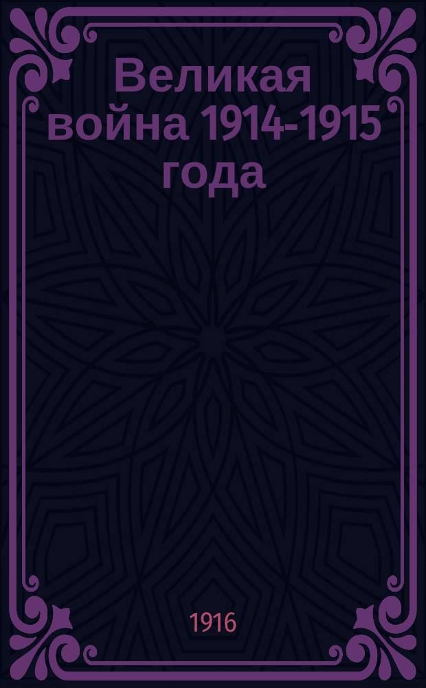 Великая война 1914-1915 года : (Попул. очерки мировой войны)