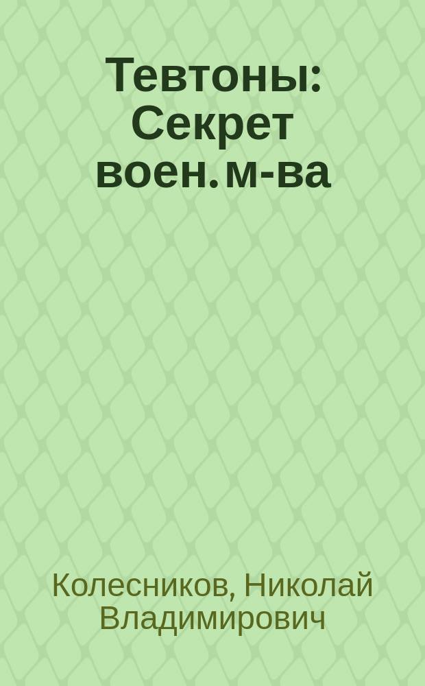 Тевтоны : Секрет воен. м-ва : Фантаст. роман