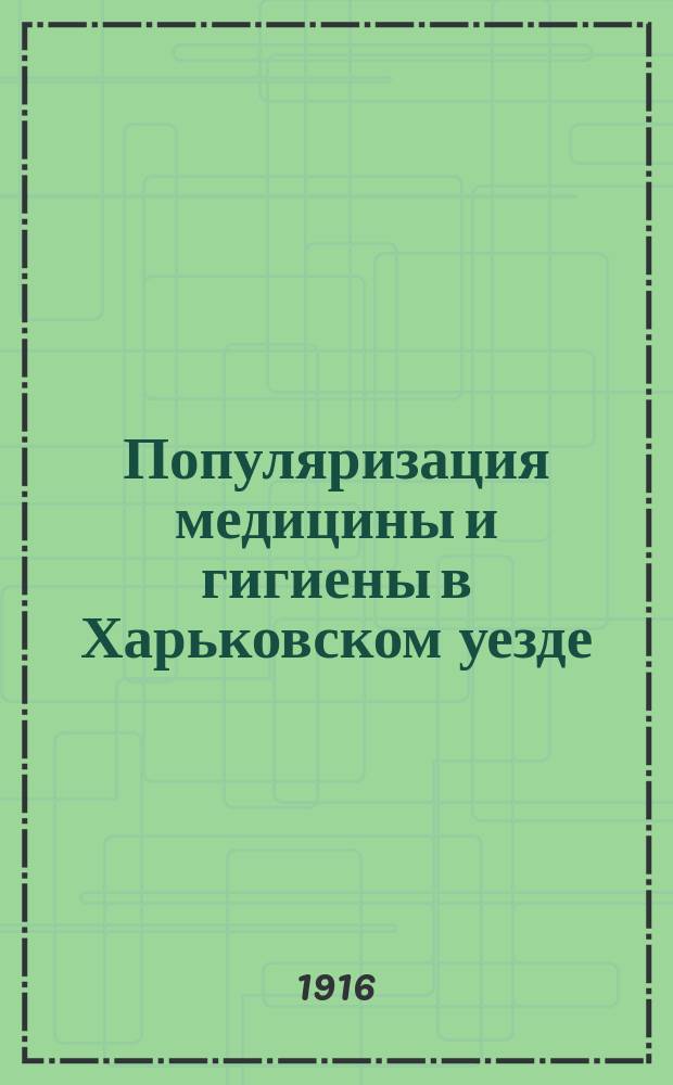 ... Популяризация медицины и гигиены в Харьковском уезде : Отчеты за 1913 и 1914 гг. врачей-лекторов П.И. Кравцова и А.И. Карасева