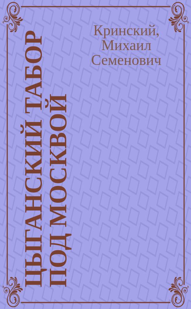 Цыганский табор под Москвой : Муз. мозаика в 1 д