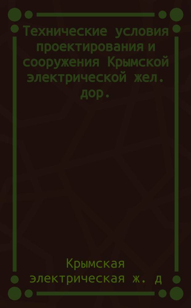 Технические условия проектирования и сооружения Крымской электрической жел. дор.