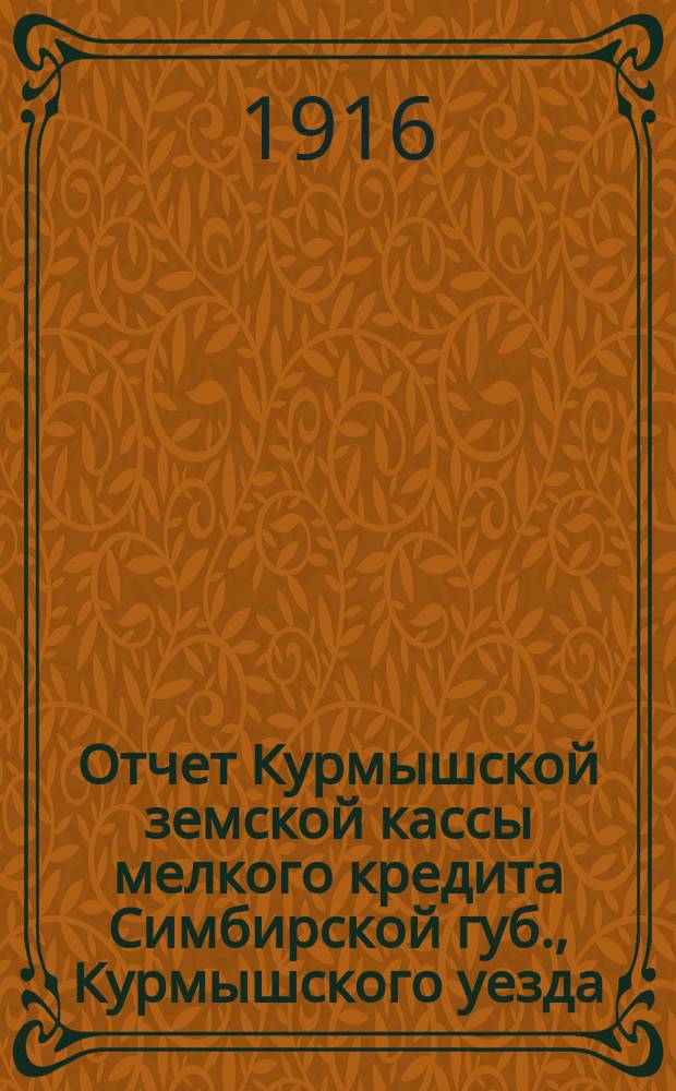 Отчет Курмышской земской кассы мелкого кредита Симбирской губ., Курмышского уезда... ... за 1915 год