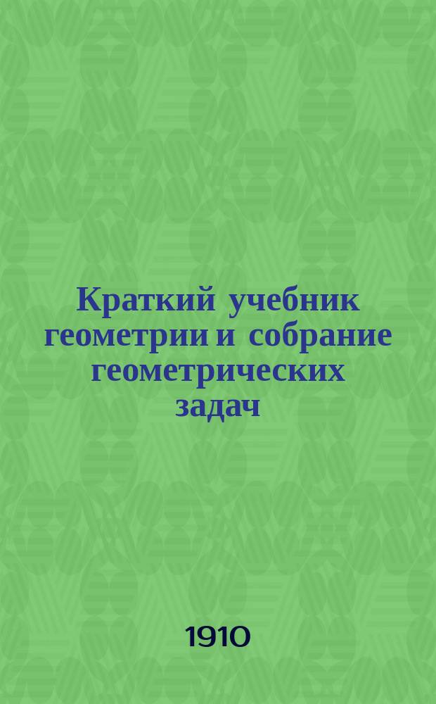 Краткий учебник геометрии и собрание геометрических задач