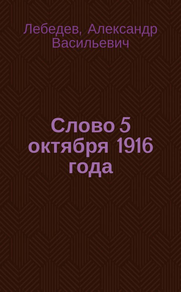 Слово 5 октября 1916 года : О необходимости молитвенного единения императора и верных в достижении и созидании общерусского блага : Произнес. в Казан. каф. Благовещ. соборе