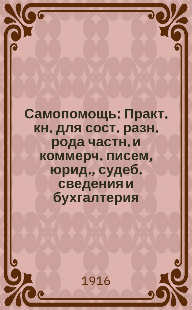 Самопомощь : Практ. кн. для сост. разн. рода частн. и коммерч. писем, юрид., судеб. сведения и бухгалтерия