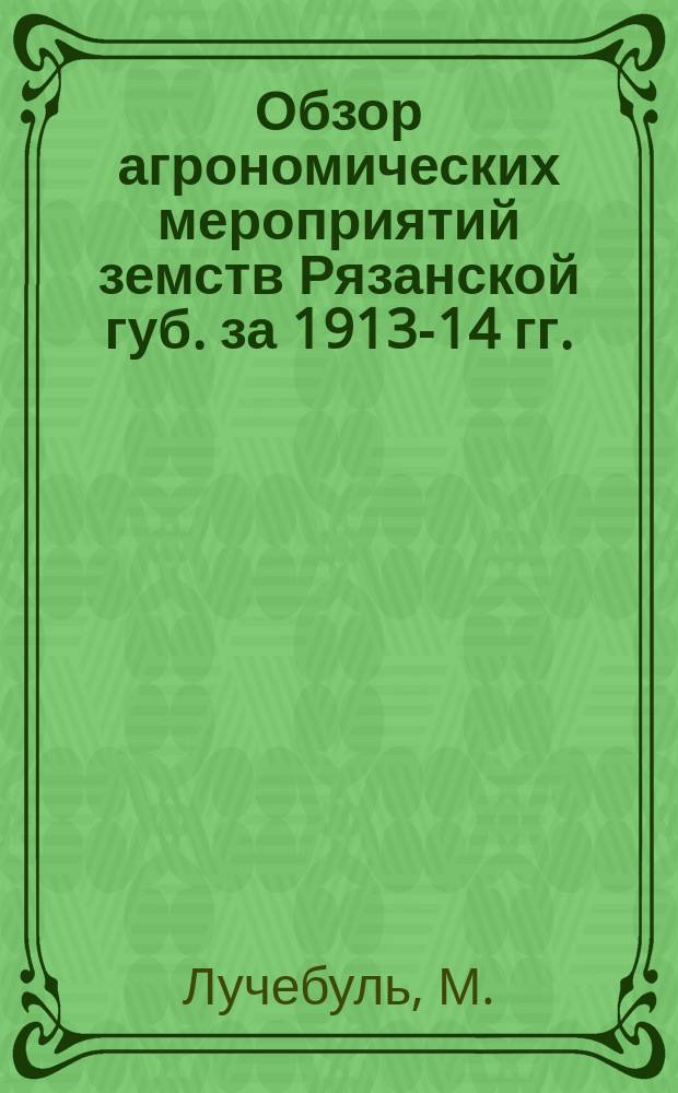 Обзор агрономических мероприятий земств Рязанской губ. за 1913-14 гг.