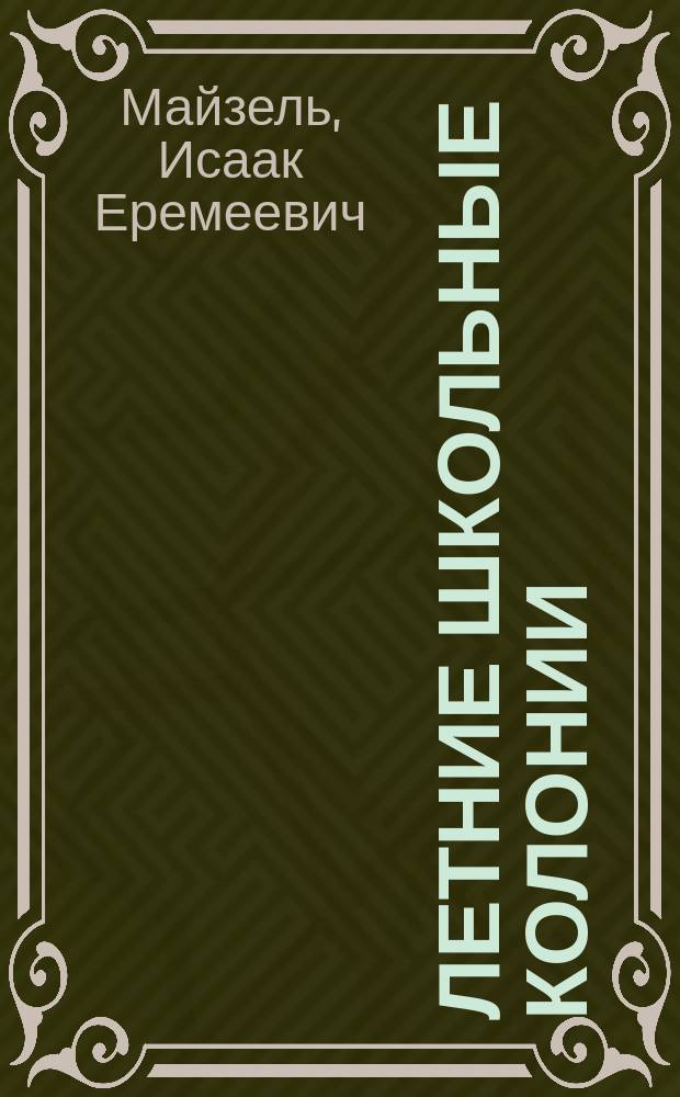 Летние школьные колонии : (Необходимые сведения для зав. колониями) : Лекция, прочит. в мае 1915 г. зав. Моск. гор. колоний и "Кружка лет. шк. колоний"