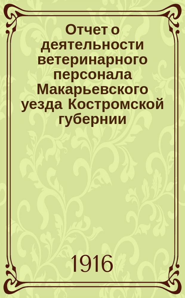 Отчет о деятельности ветеринарного персонала Макарьевского уезда Костромской губернии... за 1915 отчетный год