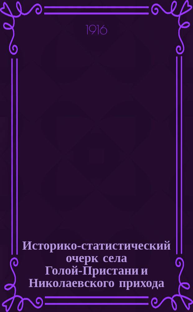 Историко-статистический очерк села Голой-Пристани и Николаевского прихода (с 1894 г. по 1914 г.)