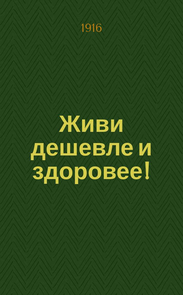 ... Живи дешевле и здоровее! : Научные основы рационального питания, здоровье - достаток - независимость : Рецепты дешевой и полезной здоровью вегитарианск. пищи, от 3, 5, 7 коп. блюдо