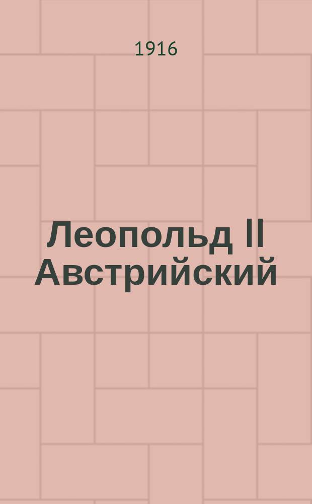 Леопольд II Австрийский : Т. 1