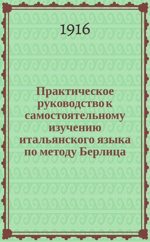 Практическое руководство к самостоятельному изучению итальянского языка по методу Берлица : С прил. крат. грамматики