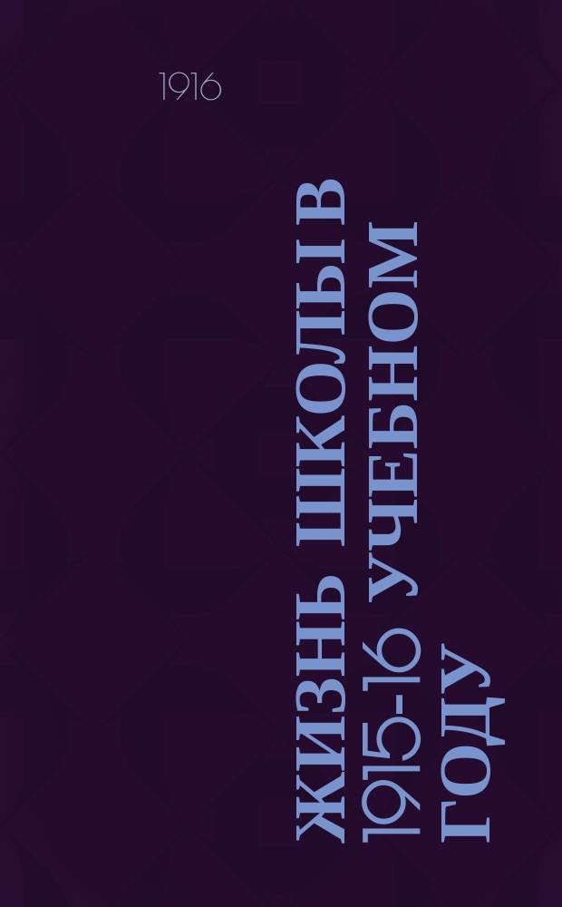 Жизнь Школы в 1915-16 учебном году : Отчет об учебно-воспитат. деятельности Шк