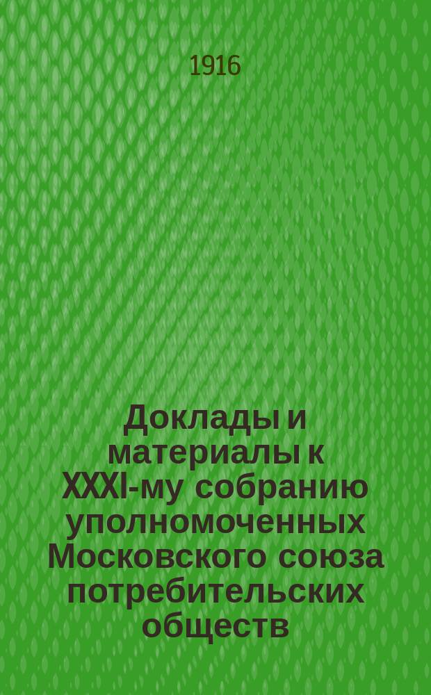 Доклады и материалы к XXXI-му собранию уполномоченных Московского союза потребительских обществ : Вып. 1. Вып. 1