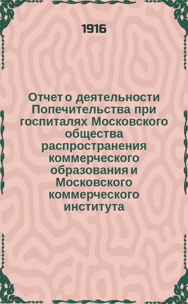 Отчет о деятельности Попечительства при госпиталях Московского общества распространения коммерческого образования и Московского коммерческого института... ... за 1914 год