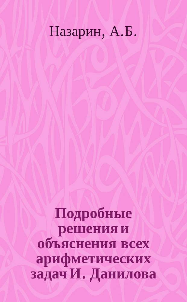 Подробные решения и объяснения всех арифметических задач И. Данилова : Ч. 1-2