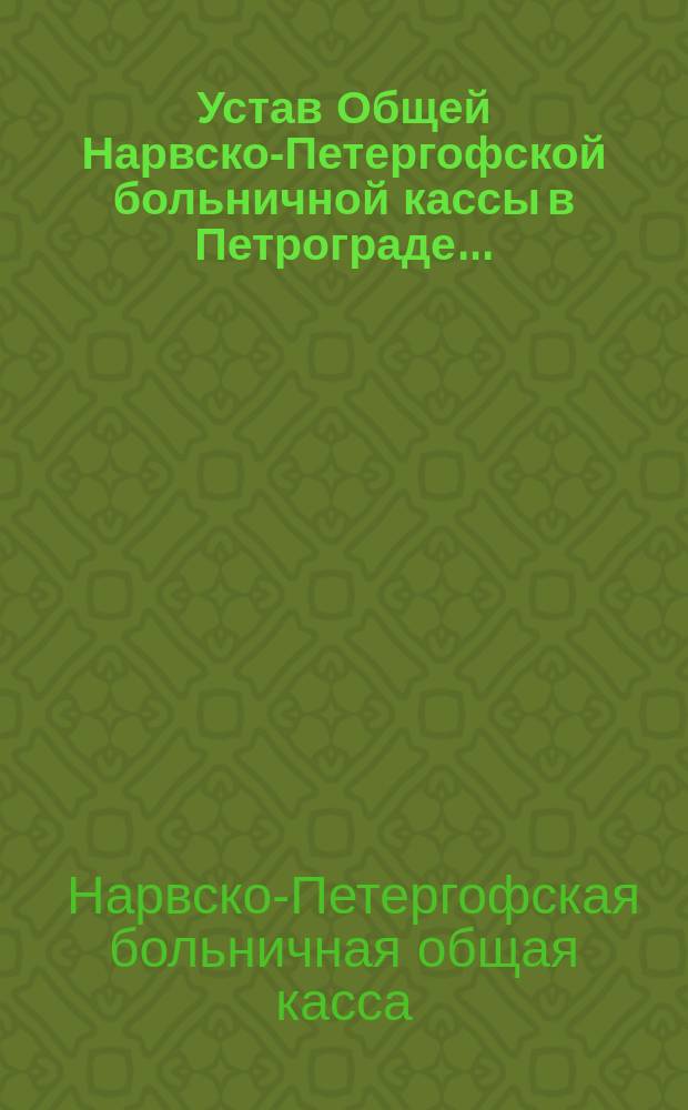 Устав Общей Нарвско-Петергофской больничной кассы в Петрограде...