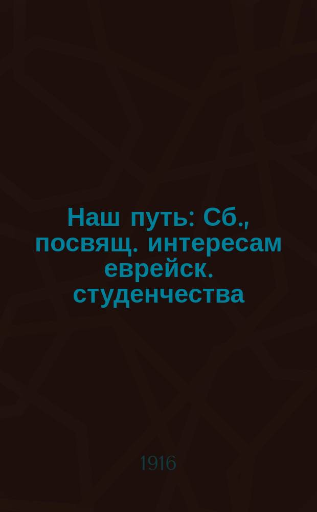 Наш путь : Сб., посвящ. интересам еврейск. студенчества