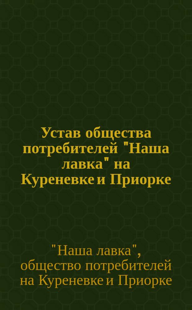 Устав общества потребителей "Наша лавка" на Куреневке и Приорке : Утв. 27 марта 1916 г.