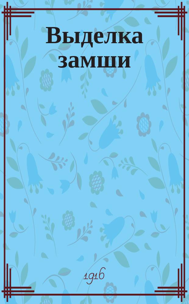 Выделка замши : Практ. руководство для кожевников-кустарей