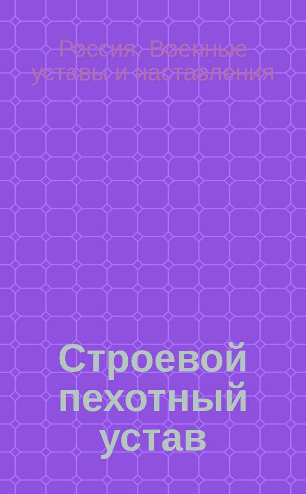 Строевой пехотный устав : Выс. утв. 6 апр. 1908 г. : Со всеми новейш. доп. и изм., объявл. в приказах по воен. ведомству