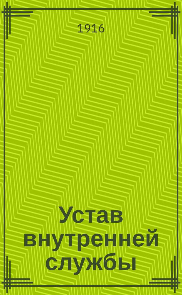 Устав внутренней службы : Выс. утв. 23 марта 1910 г. : В это изд. внесены все изм. объявл. по 1 марта 1916 г
