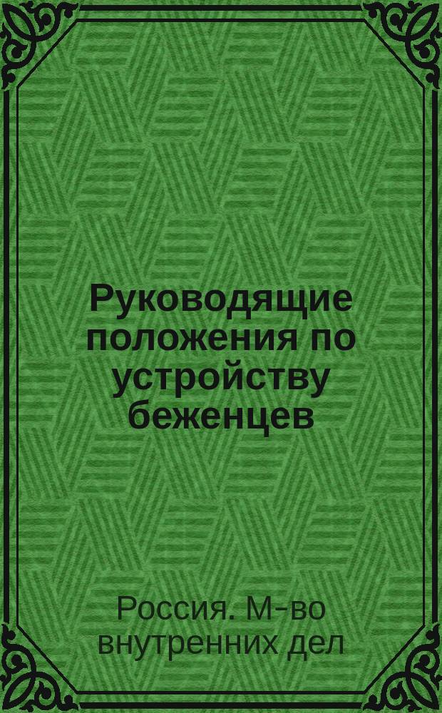 Руководящие положения по устройству беженцев : Утв. 2 марта 1916 г.