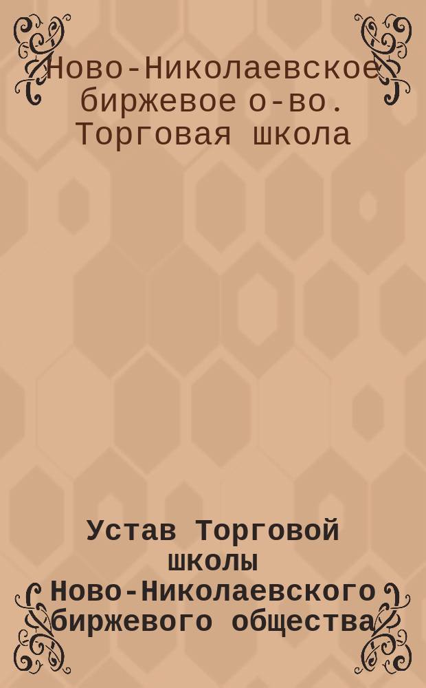 Устав Торговой школы Ново-Николаевского биржевого общества : Утв. 7 февр. 1916 г.