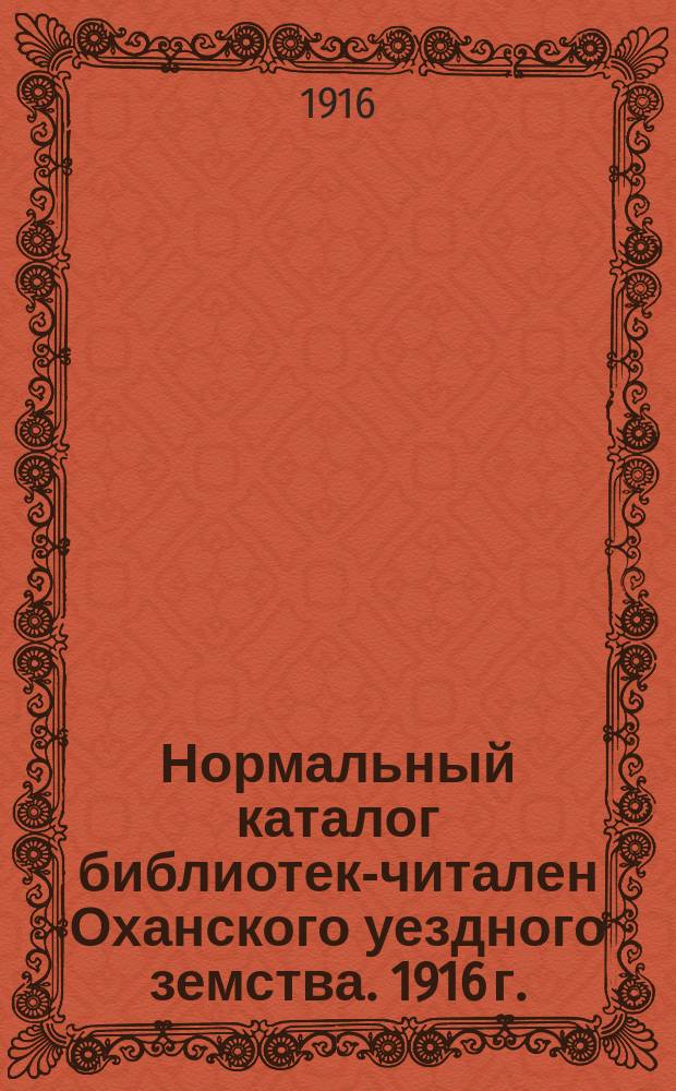 Нормальный каталог библиотек-читален Оханского уездного земства. 1916 г.