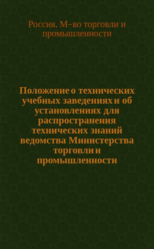 Положение о технических учебных заведениях и об установлениях для распространения технических знаний ведомства Министерства торговли и промышленности