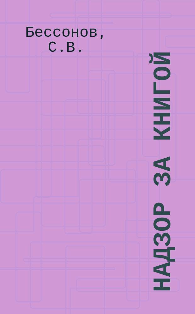 Надзор за книгой : Опыт систематизации материалов о цензуре в допетр. эпоху : (Очерки по истории рус. права)