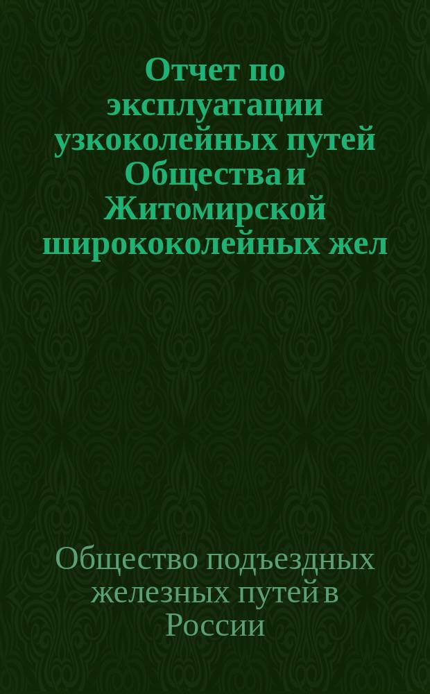 Отчет по эксплуатации узкоколейных путей Общества и Житомирской ширококолейных жел. дор.