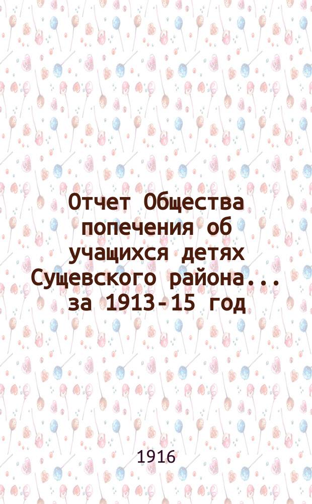 Отчет Общества попечения об учащихся детях Сущевского района... ... за 1913-15 год