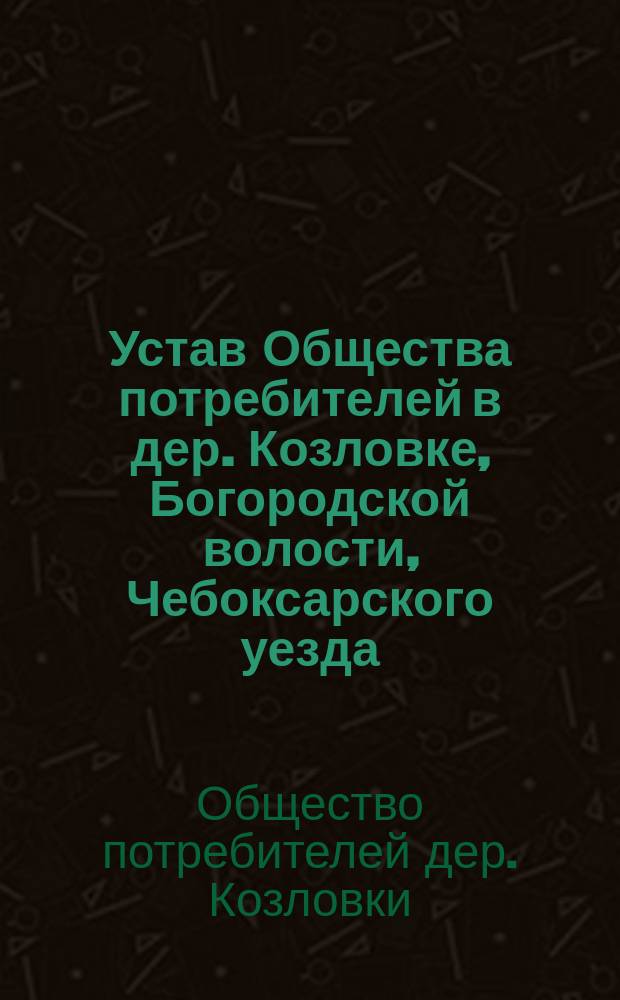 Устав Общества потребителей в дер. Козловке, Богородской волости, Чебоксарского уезда, Казанской губернии