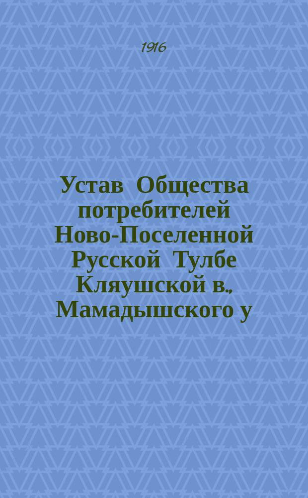 Устав Общества потребителей [Ново-Поселенной Русской Тулбе Кляушской в., Мамадышского у., Казанской губернии]