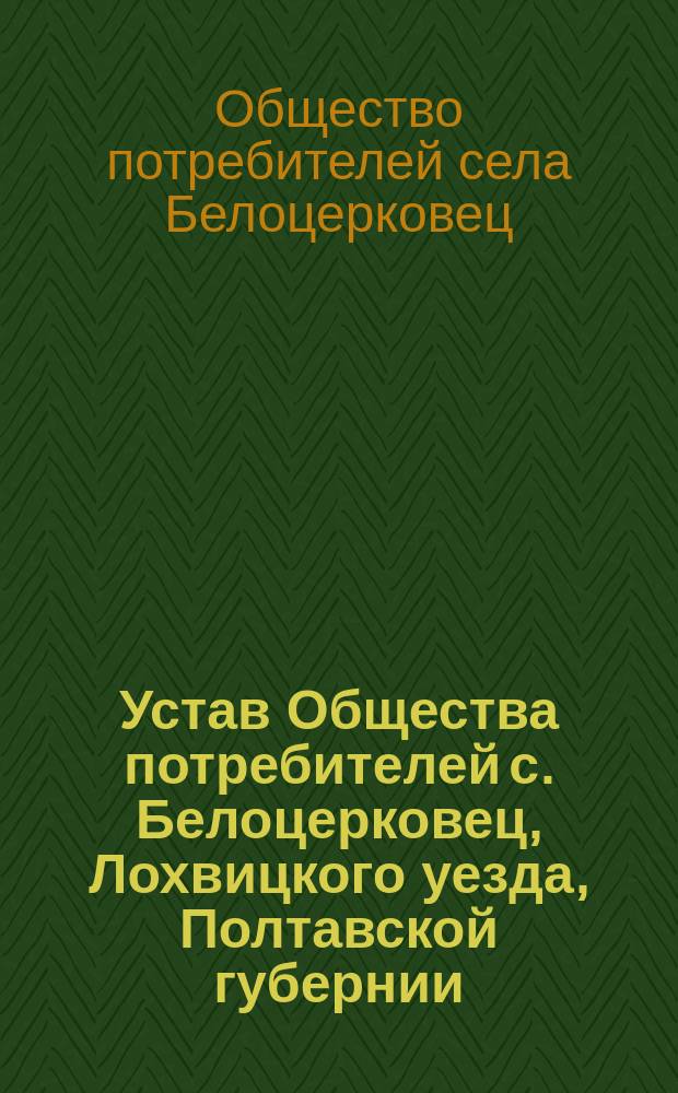 Устав Общества потребителей с. Белоцерковец, Лохвицкого уезда, Полтавской губернии