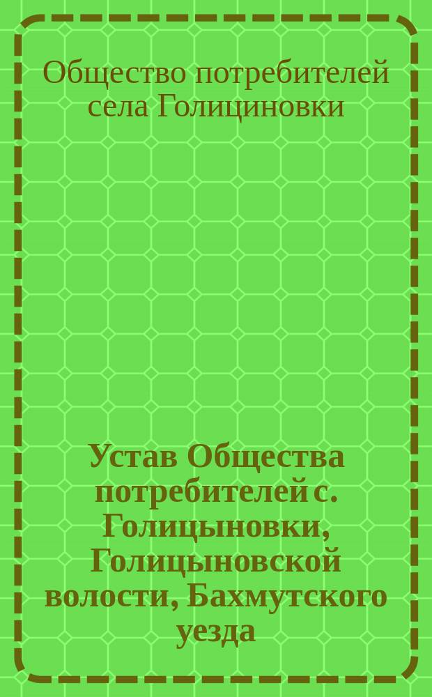 Устав Общества потребителей с. Голицыновки, Голицыновской волости, Бахмутского уезда, Екатеринославской губернии
