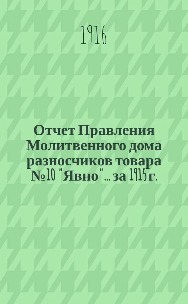 Отчет Правления Молитвенного дома разносчиков товара № 10 "Явно"... ... за 1915 г.