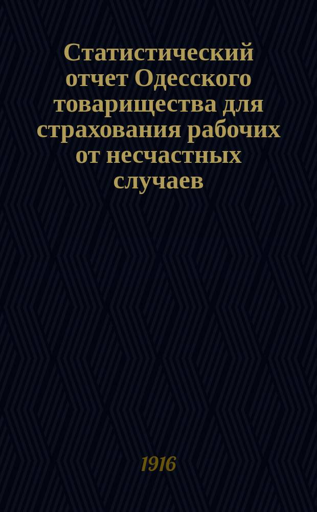 Статистический отчет Одесского товарищества для страхования рабочих от несчастных случаев... за период с 16 марта по 31 декабря 1914 года
