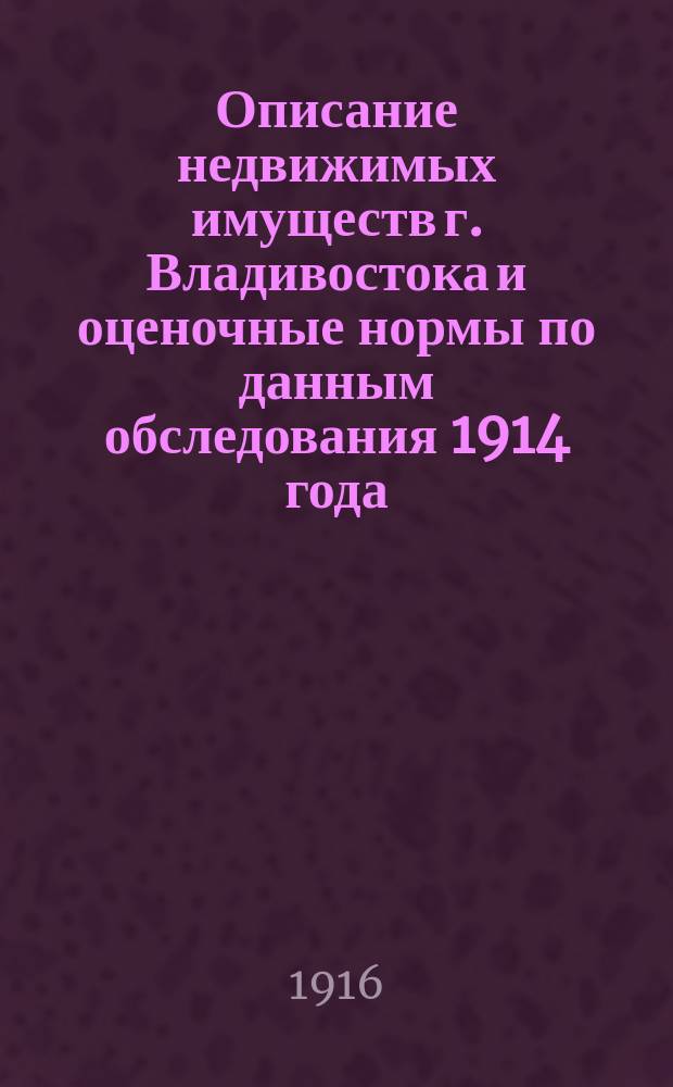 Описание недвижимых имуществ г. Владивостока и оценочные нормы по данным обследования 1914 года (март-апрель)